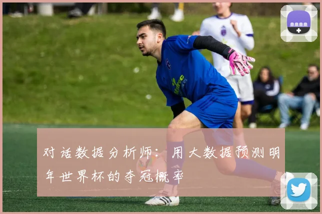 对话数据分析师：用大数据预测明年世界杯的夺冠概率