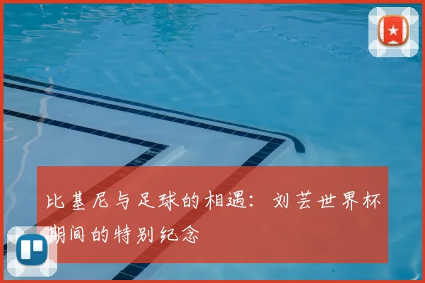比基尼与足球的相遇：刘芸世界杯期间的特别纪念