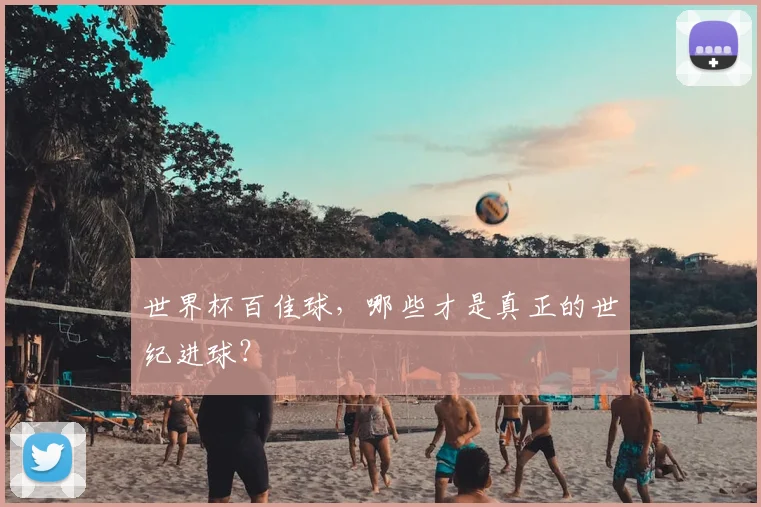 世界杯百佳球，哪些才是真正的世纪进球？