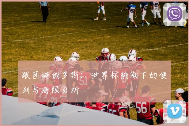 跟团游俄罗斯：世界杯热潮下的便利与局限分析