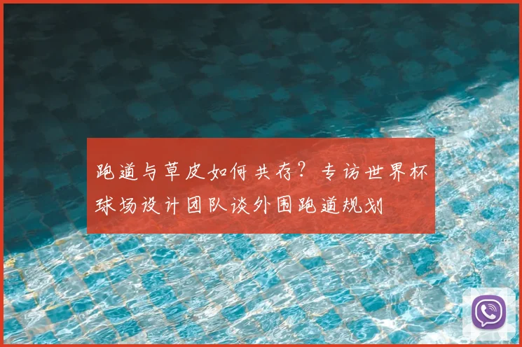 跑道与草皮如何共存？专访世界杯球场设计团队谈外围跑道规划